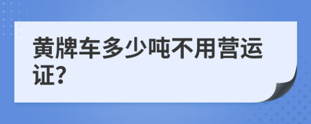 黄牌车多少吨不用营运证？