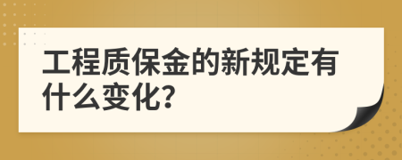 工程质保金的新规定有什么变化？