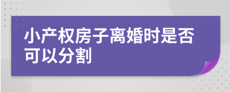 小产权房子离婚时是否可以分割