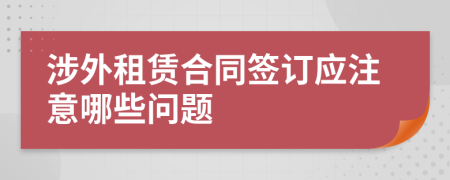 涉外租赁合同签订应注意哪些问题