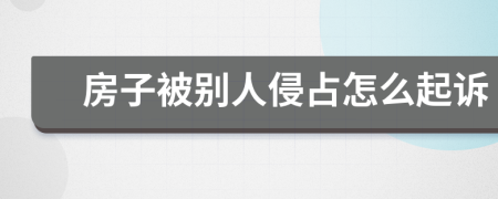房子被别人侵占怎么起诉