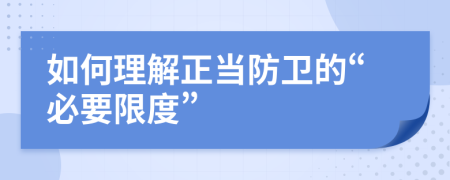 如何理解正当防卫的“必要限度”