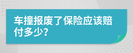 车撞报废了保险应该赔付多少？