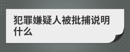 犯罪嫌疑人被批捕说明什么