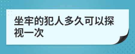 坐牢的犯人多久可以探视一次