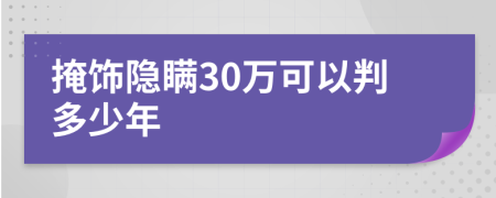 掩饰隐瞒30万可以判多少年