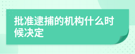 批准逮捕的机构什么时候决定