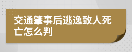 交通肇事后逃逸致人死亡怎么判