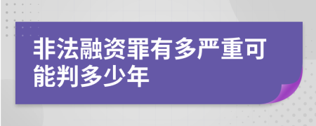 非法融资罪有多严重可能判多少年