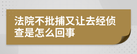 法院不批捕又让去经侦查是怎么回事