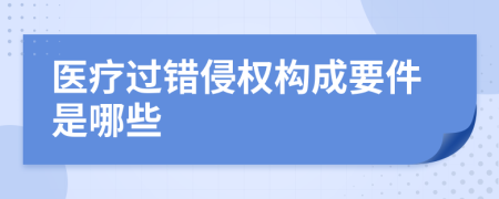 医疗过错侵权构成要件是哪些