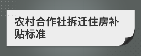 农村合作社拆迁住房补贴标准