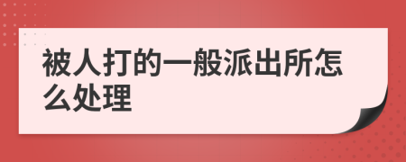 被人打的一般派出所怎么处理