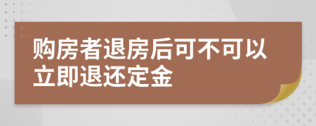 购房者退房后可不可以立即退还定金