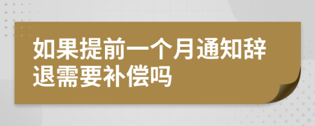 如果提前一个月通知辞退需要补偿吗