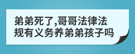 弟弟死了,哥哥法律法规有义务养弟弟孩子吗