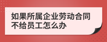 如果所属企业劳动合同不给员工怎么办