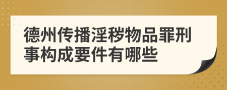 德州传播淫秽物品罪刑事构成要件有哪些