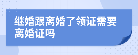 继婚跟离婚了领证需要离婚证吗