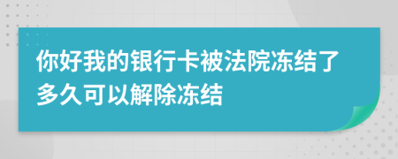 你好我的银行卡被法院冻结了多久可以解除冻结