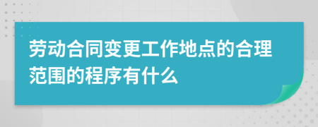 劳动合同变更工作地点的合理范围的程序有什么