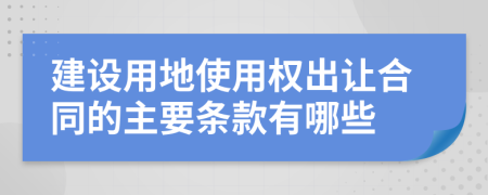 建设用地使用权出让合同的主要条款有哪些