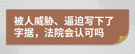 被人威胁、逼迫写下了字据，法院会认可吗