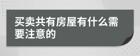 买卖共有房屋有什么需要注意的