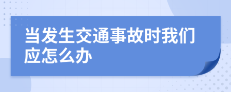 当发生交通事故时我们应怎么办