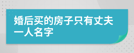 婚后买的房子只有丈夫一人名字