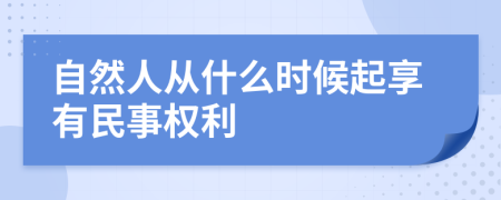 自然人从什么时候起享有民事权利