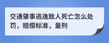 交通肇事逃逸致人死亡怎么处罚，赔偿标准，量刑