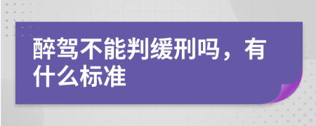 醉驾不能判缓刑吗，有什么标准