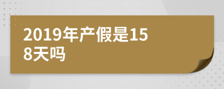 2019年产假是158天吗