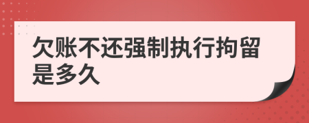 欠账不还强制执行拘留是多久