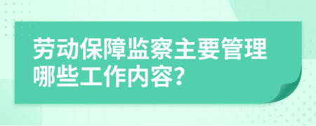 劳动保障监察主要管理哪些工作内容？