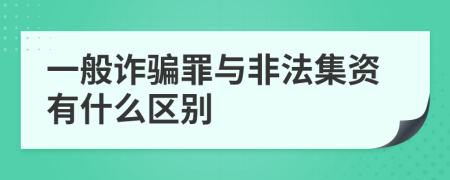 一般诈骗罪与非法集资有什么区别