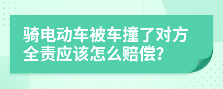 骑电动车被车撞了对方全责应该怎么赔偿？
