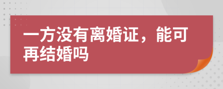 一方没有离婚证，能可再结婚吗