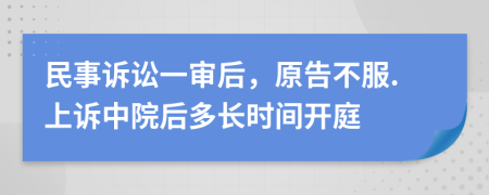 民事诉讼一审后，原告不服.上诉中院后多长时间开庭