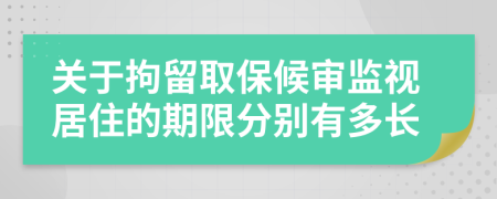 关于拘留取保候审监视居住的期限分别有多长