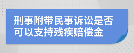 刑事附带民事诉讼是否可以支持残疾赔偿金