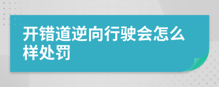 开错道逆向行驶会怎么样处罚