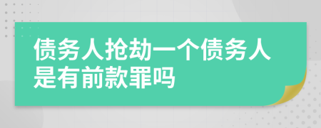 债务人抢劫一个债务人是有前款罪吗