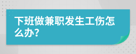 下班做兼职发生工伤怎么办？