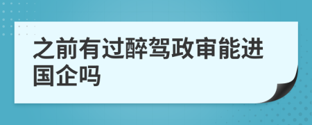 之前有过醉驾政审能进国企吗