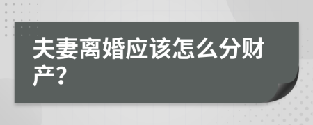 夫妻离婚应该怎么分财产？