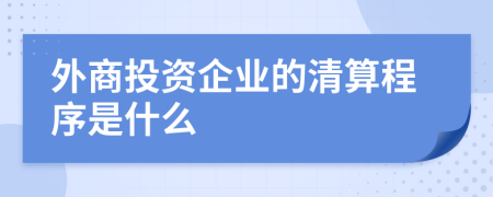 外商投资企业的清算程序是什么