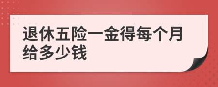 退休五险一金得每个月给多少钱