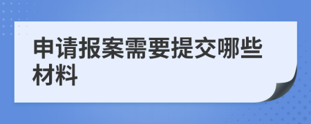 申请报案需要提交哪些材料